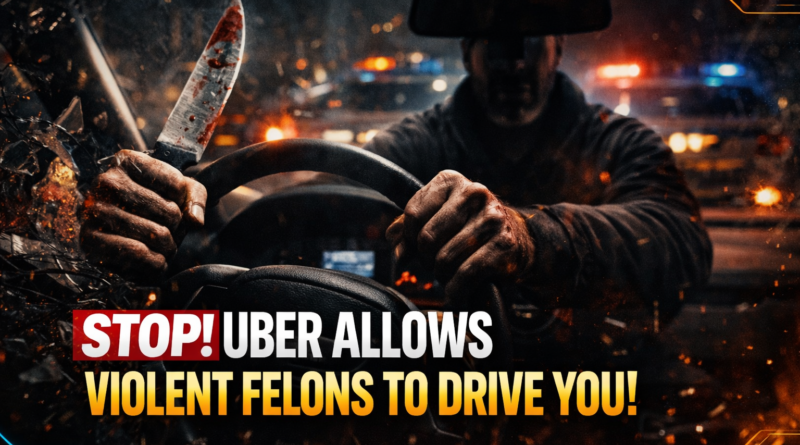 The Scary Truth: How Uber Allows Violent Felons to Drive Your Ride